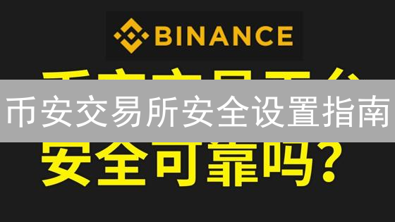 币安交易所安全设置指南：双重验证保障您的数字资产