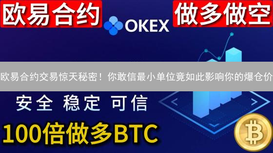 欧易合约交易惊天秘密！你敢信最小单位竟如此影响你的爆仓价？