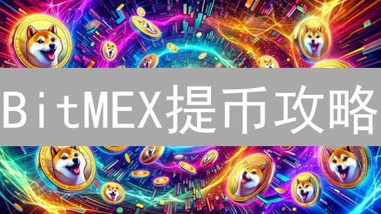 BitMEX提币攻略：限额、流程及高额提币技巧！