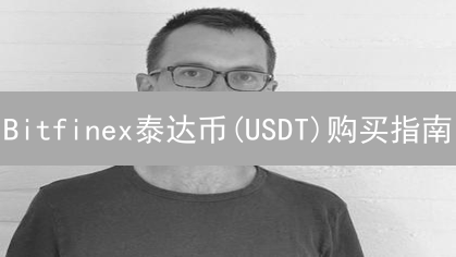 Bitfinex泰达币(USDT)购买指南：新手也能轻松上手！