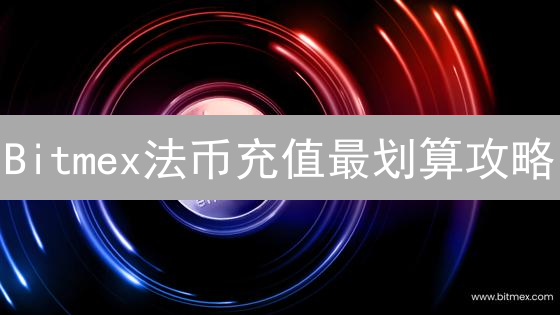 Bitmex法币充值最划算攻略：汇率、手续费深度剖析与风险规避！