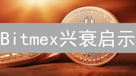Bitmex兴衰启示：加密货币衍生品交易巨头陨落与重生？