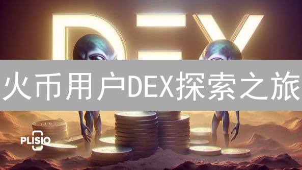 火币用户DEX探索之旅：开启去中心化交易新篇章