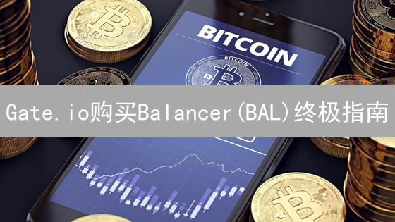 Gate.io购买Balancer(BAL)终极指南：新手也能轻松上手！
