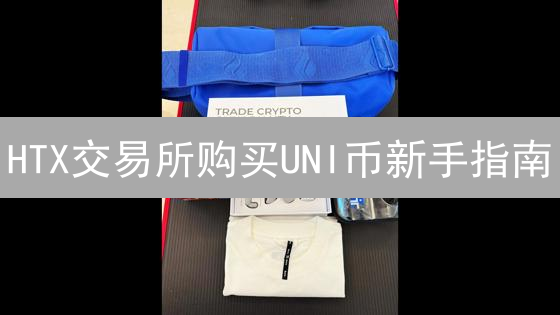 HTX交易所购买UNI币新手指南：DeFi投资入门教程