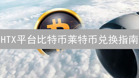 HTX平台比特币莱特币兑换指南：轻松交易数字资产