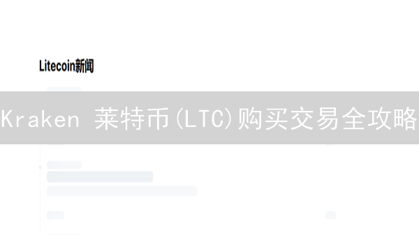 Kraken 莱特币(LTC)购买交易全攻略：新手到精通指南？