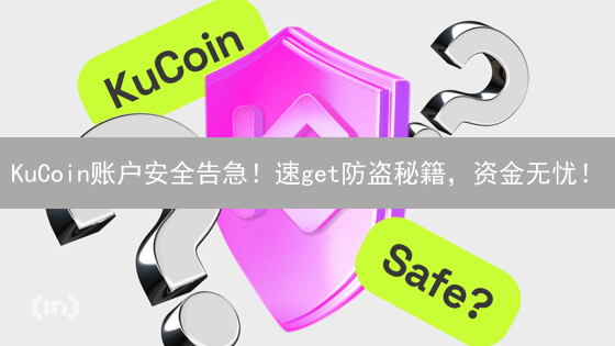 KuCoin账户安全告急！速get防盗秘籍，资金无忧！
