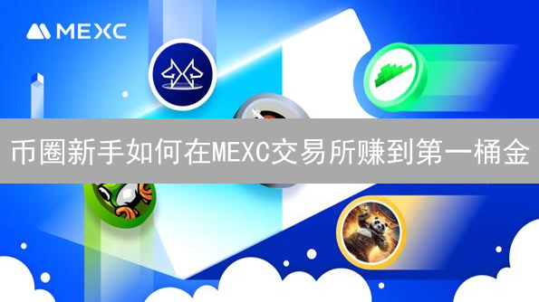 币圈新手如何在MEXC交易所赚到第一桶金？速看！