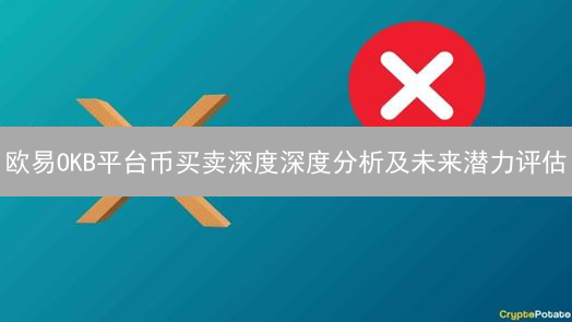 欧易OKB平台币买卖深度深度分析及未来潜力评估