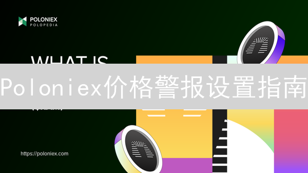 Poloniex价格警报设置指南：实时掌握加密货币波动