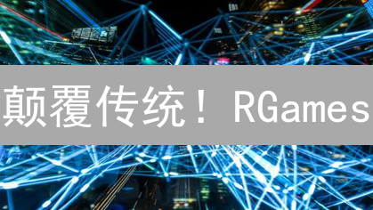 颠覆传统！RGames：边玩边赚的Web3游戏平台，你敢来挑战吗？