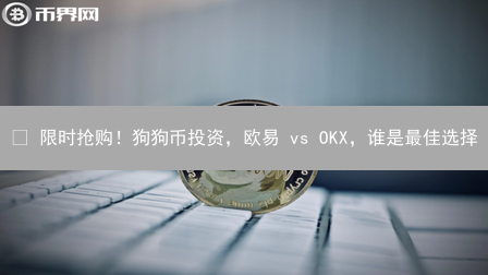 🚀 限时抢购！狗狗币投资，欧易 vs OKX，谁是最佳选择？速看！